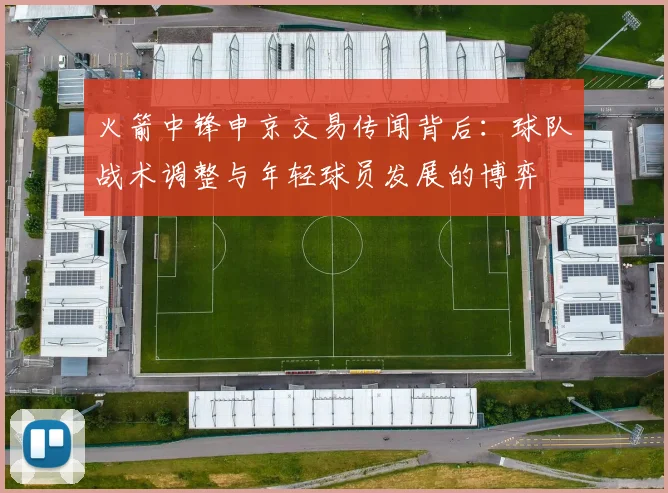 火箭中锋申京交易传闻背后：球队战术调整与年轻球员发展的博弈