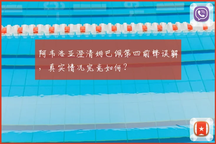 阿韦洛亚澄清姆巴佩第四前锋误解,真实情况究竟如何?
